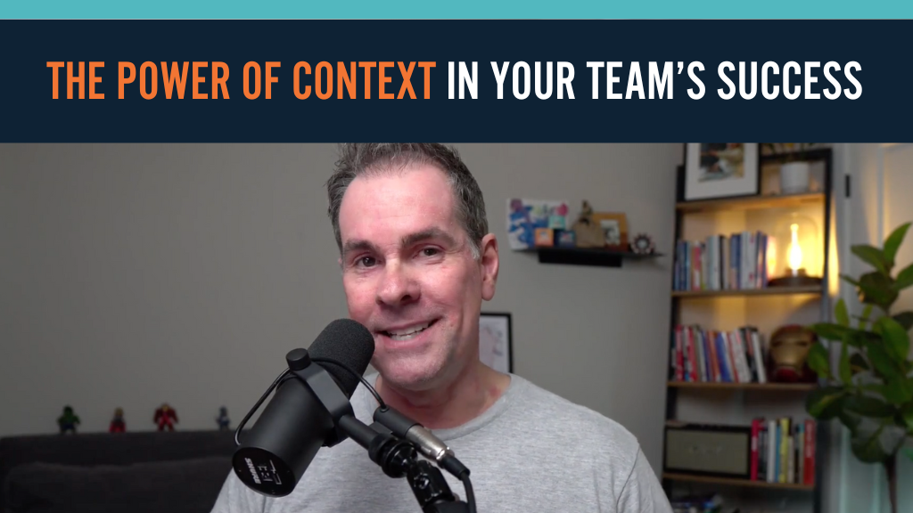 The Power of CONTEXT In Your Team’s Success